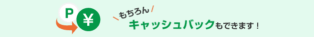 もちろんキャッシュバックもできます!
