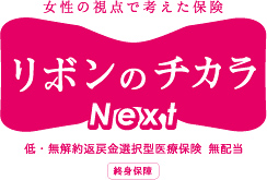 女性の視点で考えた保険 リボンのチカラ Next 低・無解約返戻金選択型医療保険 無配当 終身保険