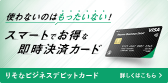 スマートでお得な即時決済カード。【りそなビジネスデビットカード】VISA