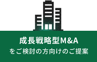 成長戦略型M&Aをご検討の方向けのご提案