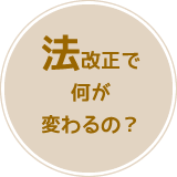 法改正で何が変わるの？