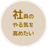 社員のやる気を高めたい