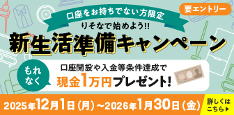 新生活準備CP 口座開設や入金等条件達成でもれなく現金1万円プレゼント！