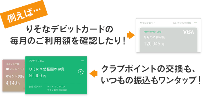 例えば…りそなデビットカードの毎月のご利用額を確認したり！クラブポイントの交換も、いつもの振込もワンタップ！