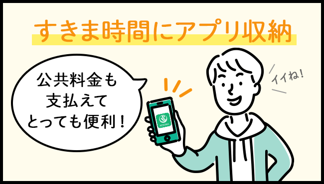 すきま時間にアプリ収納！「公共料金も支払えてとっても便利！」