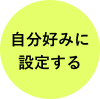 自分好みに設定する