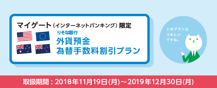 マイゲート(インターネットバンキング)限定 外貨預金為替手数料割引プラン 取扱期間:2018年11月19日(月)~2019年12月30日(月)