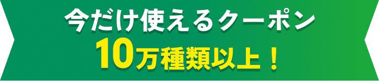 今だけ使えるクーポン10万種類以上!