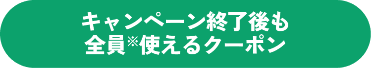 キャンペーン終了後も全員※使えるクーポン
