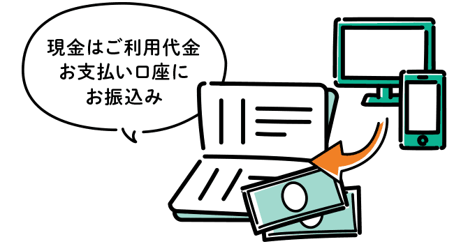 現金はご利用代金お支払い口座にお振込み