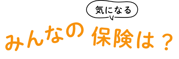 気になるみんなの保険は？