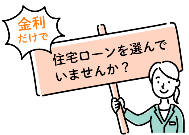 金利だけで住宅ローンを選んでいませんか？