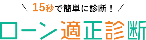 15秒で簡単に診断！ ローン適正診断