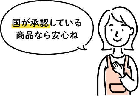 国が承認している商品なら安心ね