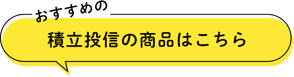 おすすめの積立投信の商品はこちら