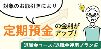 対象のお取引きにより定期預金の金利がアップ！