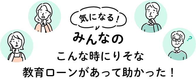 気になる！みんなのこんな時にりそな教育ローンがあって助かった！