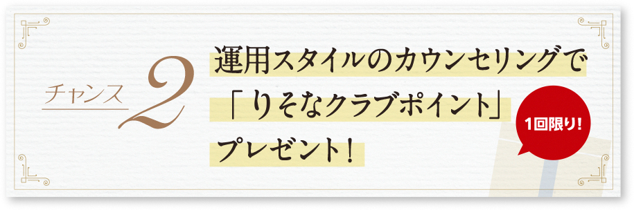 チャンス2-運用スタイルのカウンセリングでもれなくりそなクラブポイント200ポイントプレゼント