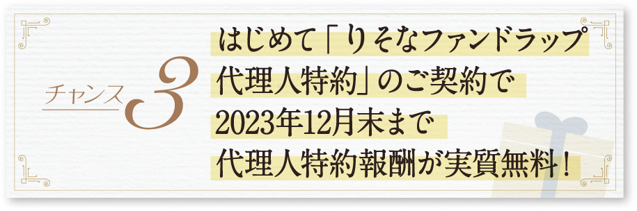 チャンス3-初めての「りそなファンドラップ代理人特約」のご契約で代理人特約報酬分をキャッシュバック