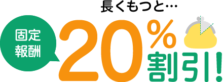 長く持つと固定報酬が20％割引