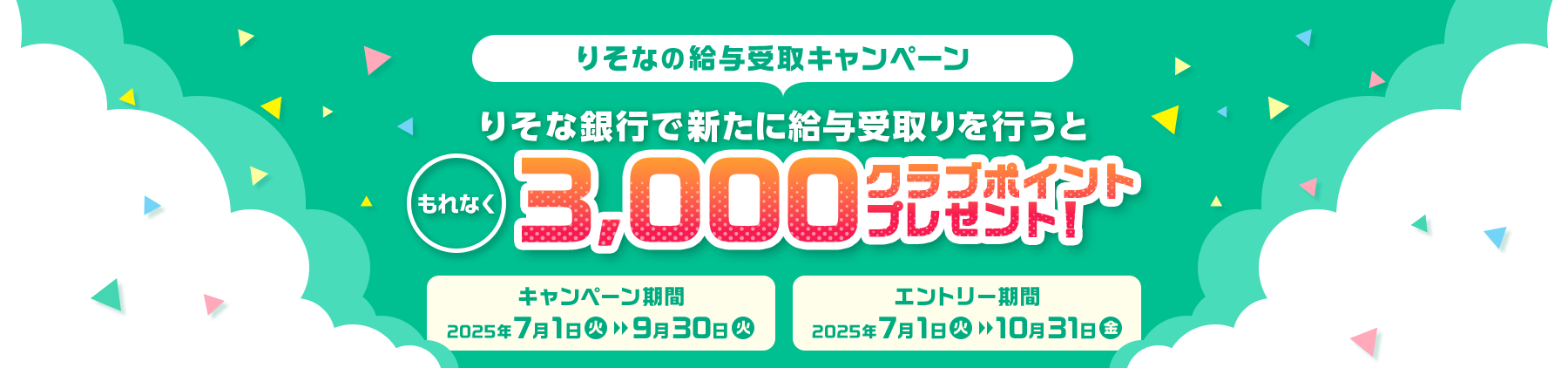 りそなの給与受取キャンペーン りそな銀行で新たに給与受取りを行うと もれなく3000クラブポイントプレゼント! キャンペーン期間2025年7月1日～9月30日 エントリー期間2025年7月1日～10月31日