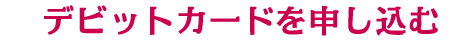 デビットカードを申し込む