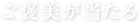 ご褒美が当たる
