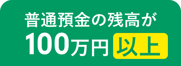普通預金の残高が100万円以上