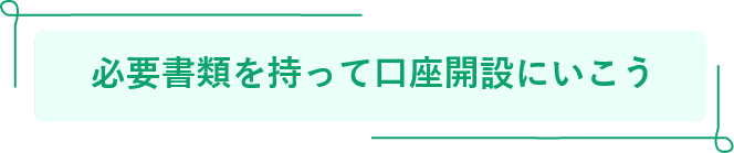 必要書類を持って口座開設にいこう