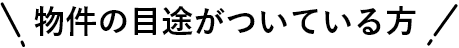 物件の目途がついている方!