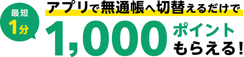 最短1分アプリで無通帳へ切替するだけで1000ポイントもらえる！