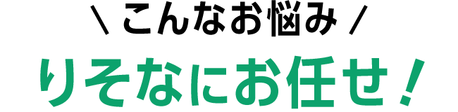 こんなお悩みりそなにお任せ！