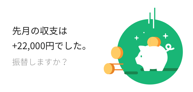 先月の収支は+22,000円でした。 振替しますか?