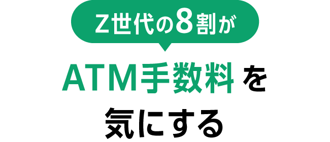 Z世代の8割がATM手数料を気にする
