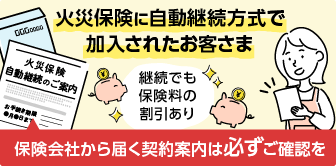 火災保険に自動継続方式で加入されたお客さま。保険会社から届く契約案内は必ずご確認を。継続でも保険料の割引あり。詳しくはこちら