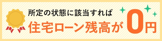 所定の状態に該当すれば住宅ローン残高が0円