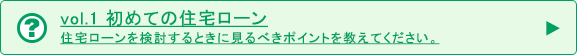 vol.1 初めての住宅ローン 住宅ローンを検討するときに見るべきポイントを教えてください。