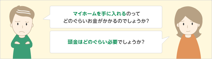 マイホームを手に入れるのってどのぐらいお金がかかるのでしょうか？ 頭金はどのぐらい必要でしょうか？