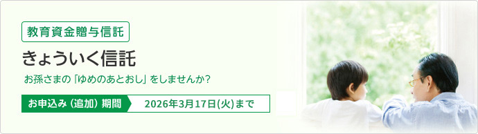 教育資金贈与信託きょういく信託お孫さまの「ゆめのあとおし」をしませんか?お申込み（追加）対象期間2026年3月17日（火）まで