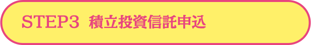 STEP3  積立投資信託申込