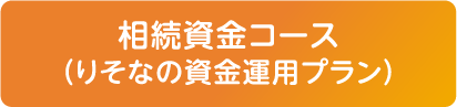 相続資金コース（りそなの資金運用プラン）