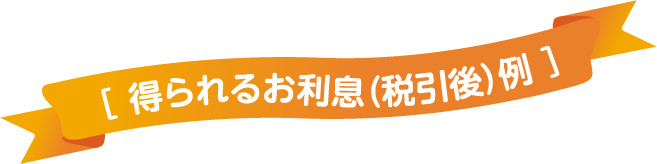 得られるお利息（税引後）例