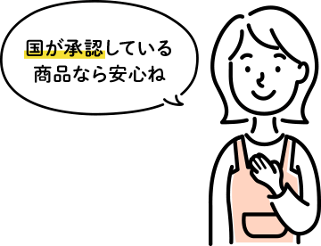 国が承認している商品なら安心ね