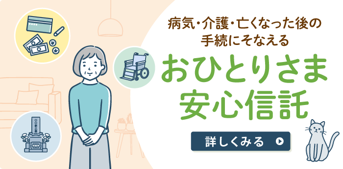 病気・介護・亡くなった後の手続に備える おひとりさま安心信託