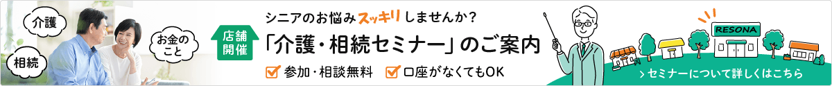 シニアのお悩みスッキリしませんか？　店舗開催「介護・相続セミナー」のご案内　セミナーについて詳しくはこちら