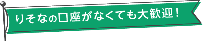 りそなの口座がなくても大歓迎！