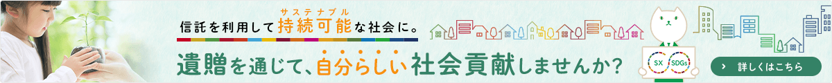 信託を利用してサステナブルな社会に。遺贈を通じて、自分らしい社会貢献しませんか？