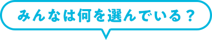 みんなは何を選んでいる?