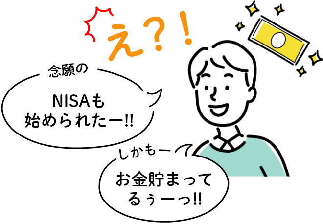 念願のNISAも始められたー！！しかもお金も貯まってるぅーっ！！