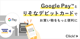 Google Pay™ とりそなデビットカードでお買い物をもっと便利に